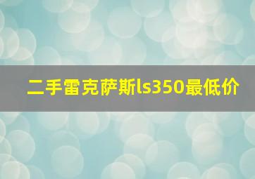 二手雷克萨斯ls350最低价