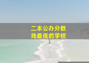 二本公办分数线最低的学校