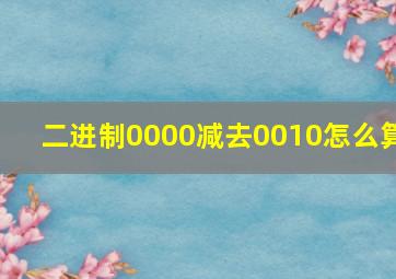 二进制0000减去0010怎么算