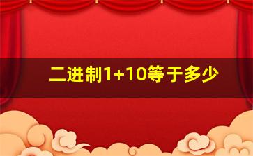 二进制1+10等于多少