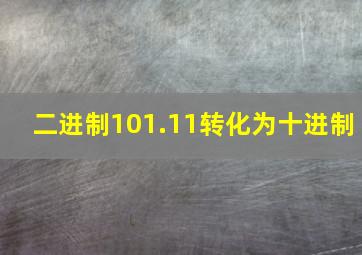 二进制101.11转化为十进制