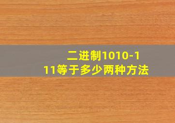 二进制1010-111等于多少两种方法