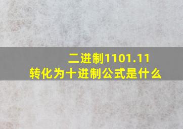 二进制1101.11转化为十进制公式是什么