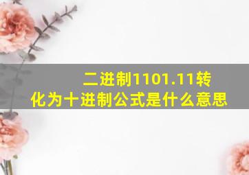 二进制1101.11转化为十进制公式是什么意思