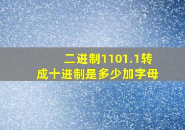 二进制1101.1转成十进制是多少加字母