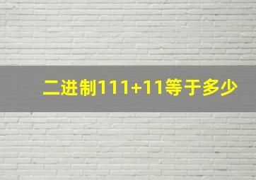 二进制111+11等于多少