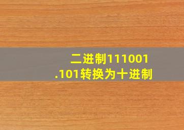 二进制111001.101转换为十进制