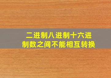 二进制八进制十六进制数之间不能相互转换