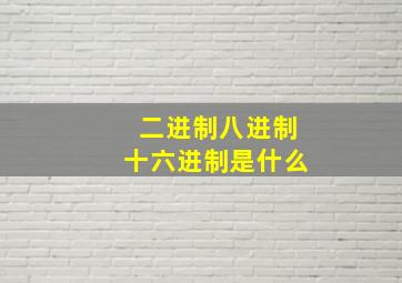 二进制八进制十六进制是什么