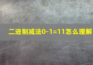 二进制减法0-1=11怎么理解