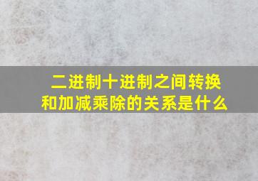 二进制十进制之间转换和加减乘除的关系是什么