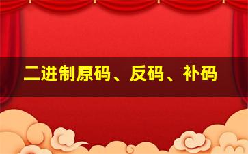 二进制原码、反码、补码