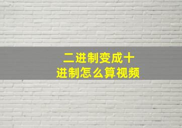 二进制变成十进制怎么算视频