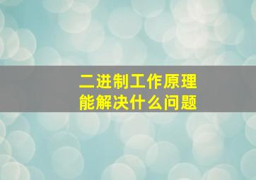 二进制工作原理能解决什么问题