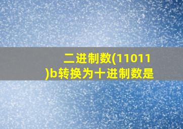 二进制数(11011)b转换为十进制数是