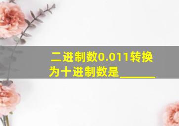 二进制数0.011转换为十进制数是______