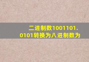 二进制数1001101.0101转换为八进制数为