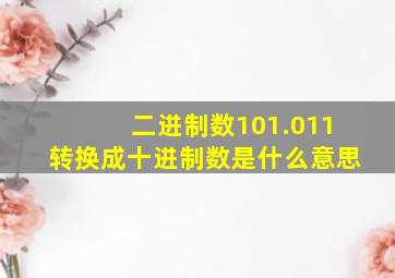 二进制数101.011转换成十进制数是什么意思