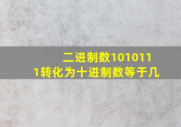 二进制数1010111转化为十进制数等于几