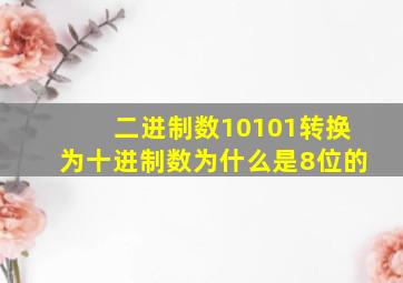 二进制数10101转换为十进制数为什么是8位的