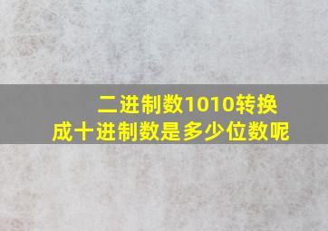 二进制数1010转换成十进制数是多少位数呢