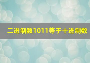 二进制数1011等于十进制数