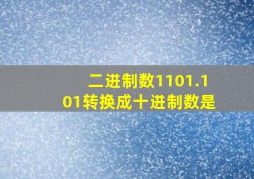 二进制数1101.101转换成十进制数是