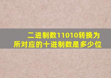 二进制数11010转换为所对应的十进制数是多少位