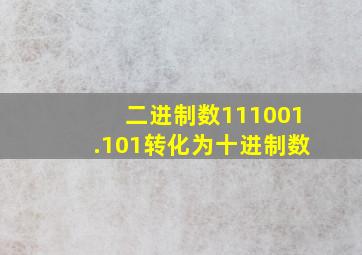 二进制数111001.101转化为十进制数