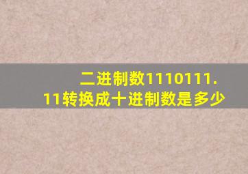 二进制数1110111.11转换成十进制数是多少