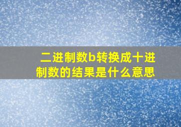 二进制数b转换成十进制数的结果是什么意思