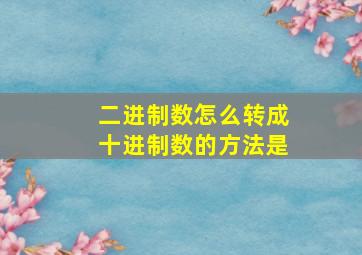 二进制数怎么转成十进制数的方法是