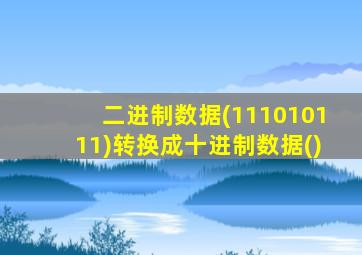 二进制数据(111010111)转换成十进制数据()