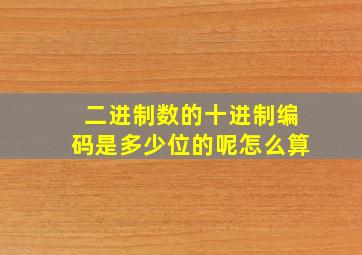 二进制数的十进制编码是多少位的呢怎么算