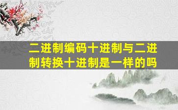 二进制编码十进制与二进制转换十进制是一样的吗