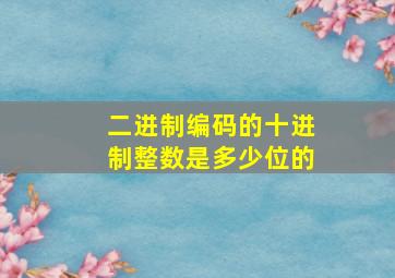 二进制编码的十进制整数是多少位的