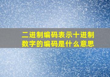 二进制编码表示十进制数字的编码是什么意思