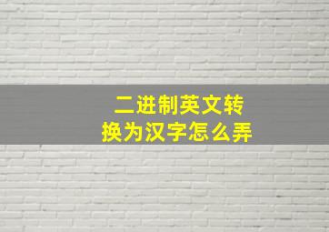 二进制英文转换为汉字怎么弄