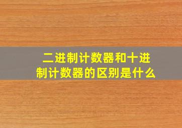 二进制计数器和十进制计数器的区别是什么