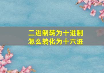 二进制转为十进制怎么转化为十六进