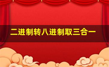 二进制转八进制取三合一