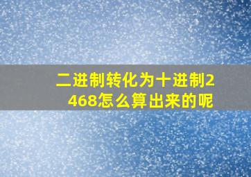 二进制转化为十进制2468怎么算出来的呢