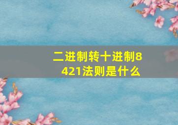 二进制转十进制8421法则是什么