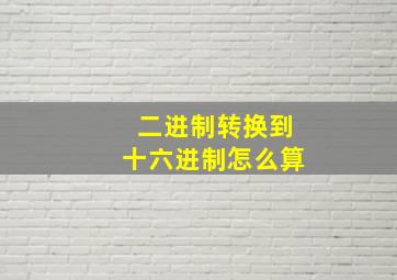 二进制转换到十六进制怎么算