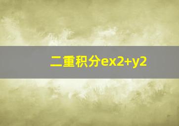 二重积分ex2+y2