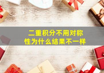 二重积分不用对称性为什么结果不一样