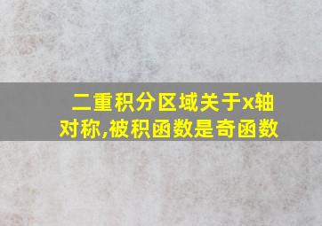 二重积分区域关于x轴对称,被积函数是奇函数