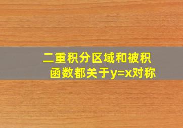 二重积分区域和被积函数都关于y=x对称