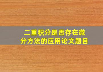 二重积分是否存在微分方法的应用论文题目