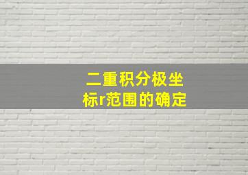 二重积分极坐标r范围的确定